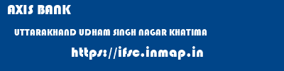AXIS BANK  UTTARAKHAND UDHAM SINGH NAGAR KHATIMA   ifsc code